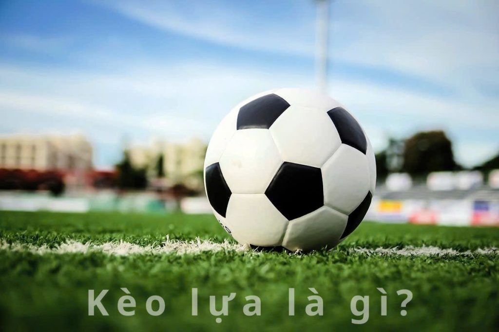 Kèo lựa là gì?